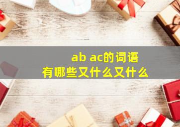 ab ac的词语有哪些又什么又什么